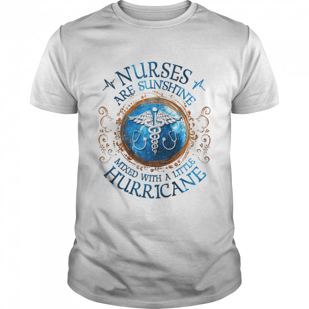 Nurses Are Sunshine Mixed With A Little Hurricane Shirt