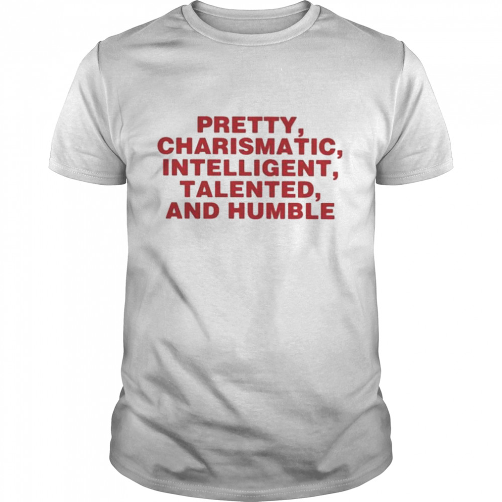 Pretty charismatic intelligent talented and humble 2022 shirt