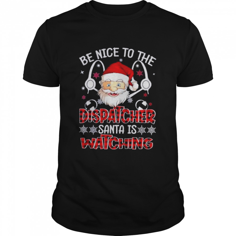 Santa Be Nice to the Dispatcher santa is Watching Christmas 2022 shirt