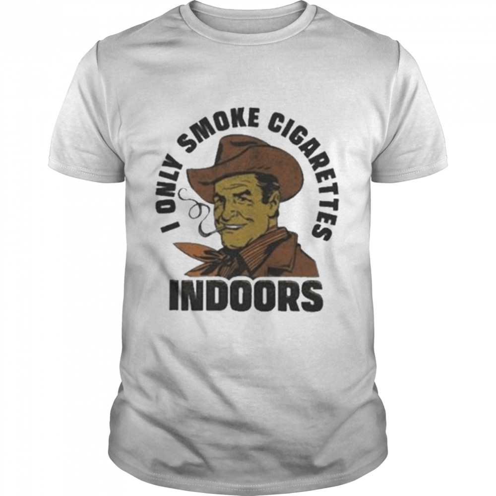 Trashcan Paul I Only Smoke Cigarettes Indoors shirt