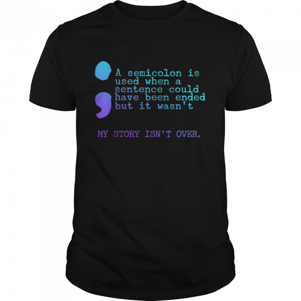 A Semicolon Is Used When A Sentence Could Have Been Ended But It Wasn’t Shirt