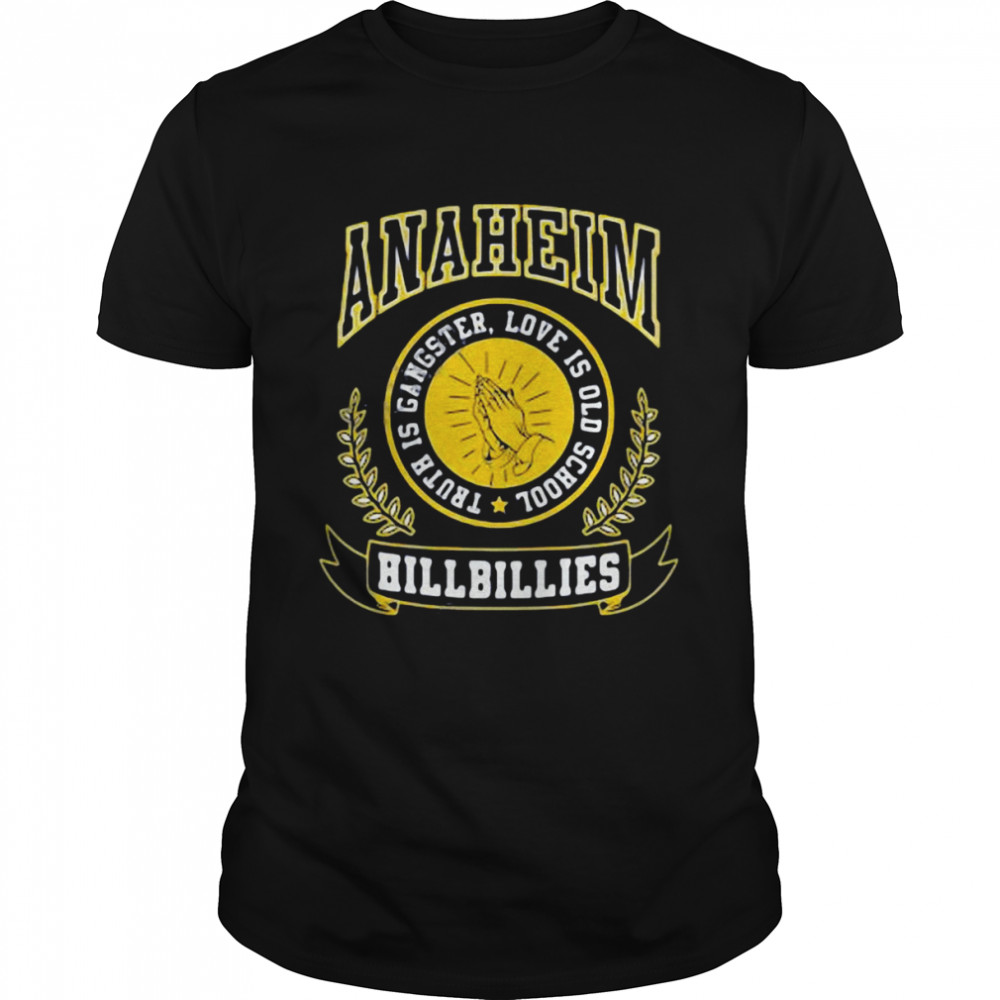 Anaheim Hillbillie Logo Truth Is Gangster Love Is Old School Shirt