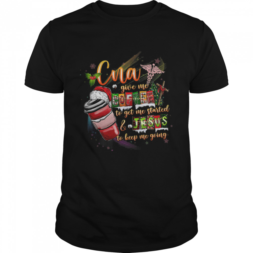 CNA Give My To Get The Me Started And Jesus To Keep Me Going Merry Christmas Shirt