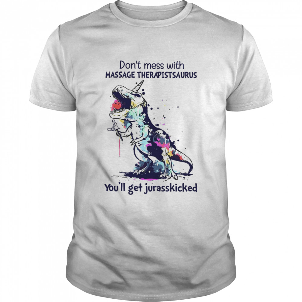 Dinosaur Don’t Mess With Massage Therapist Saurus You’ll Get Jurasskicked Shirt