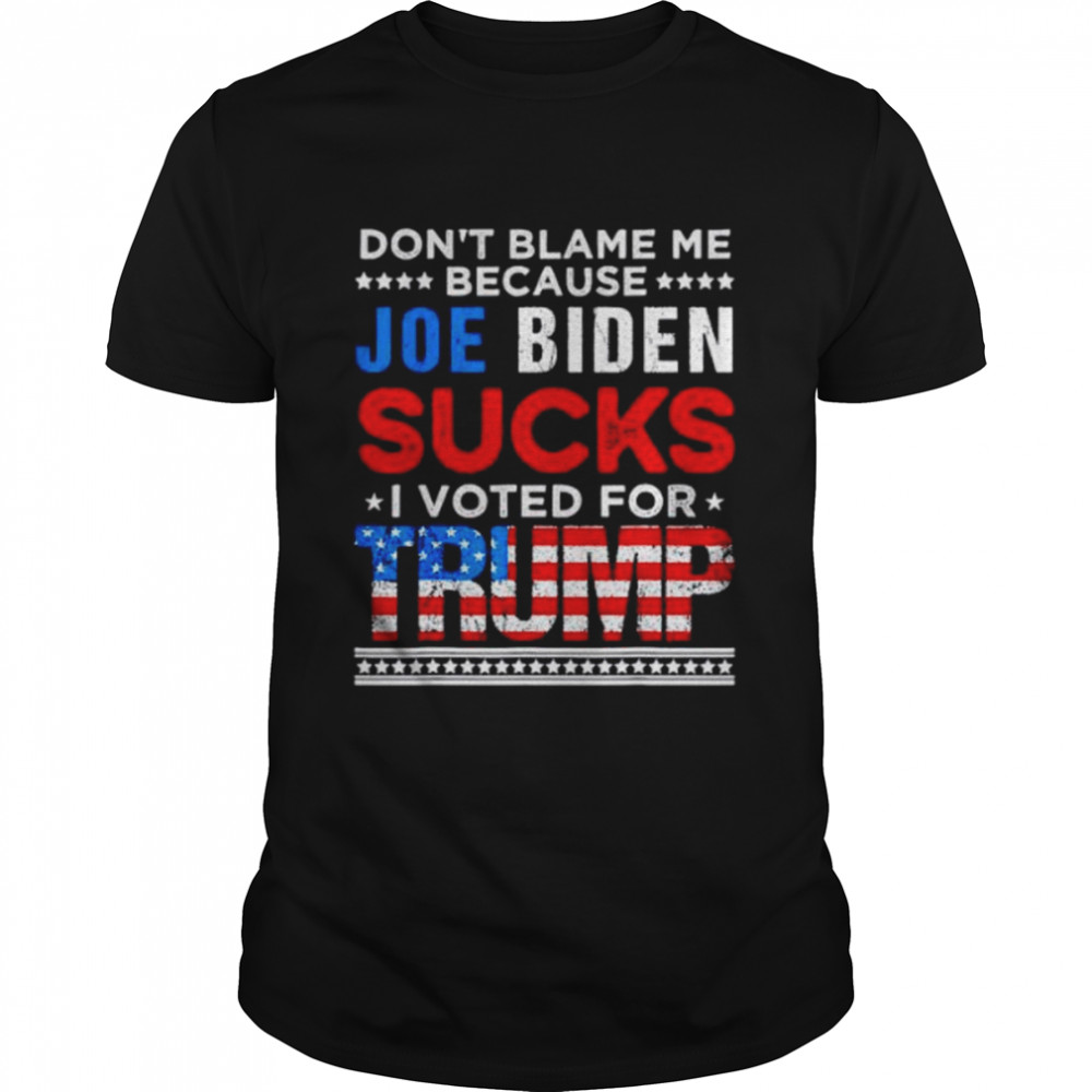 don’t blame me cuz Joe Biden sucks I voted for Trump 2024 USA flag shirt