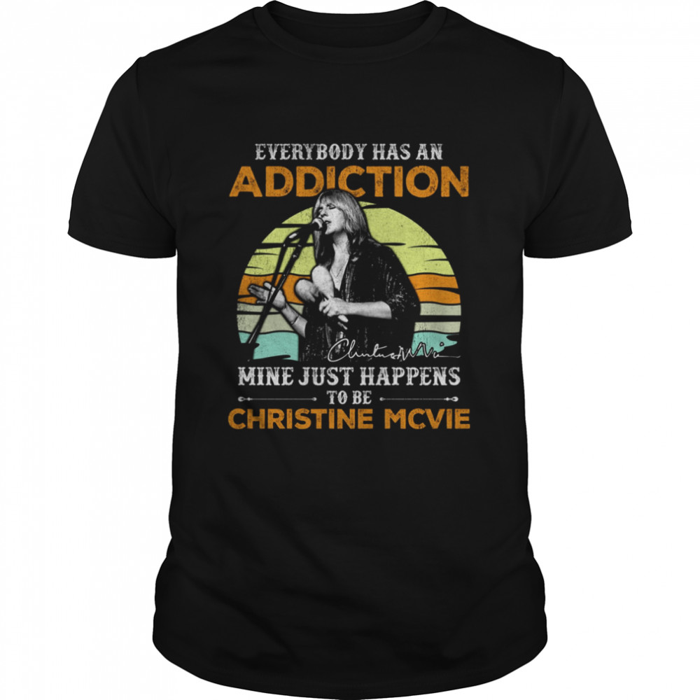 Everybody Has An Addiction Mine Just Happens To Be Christine Mcvie shirt