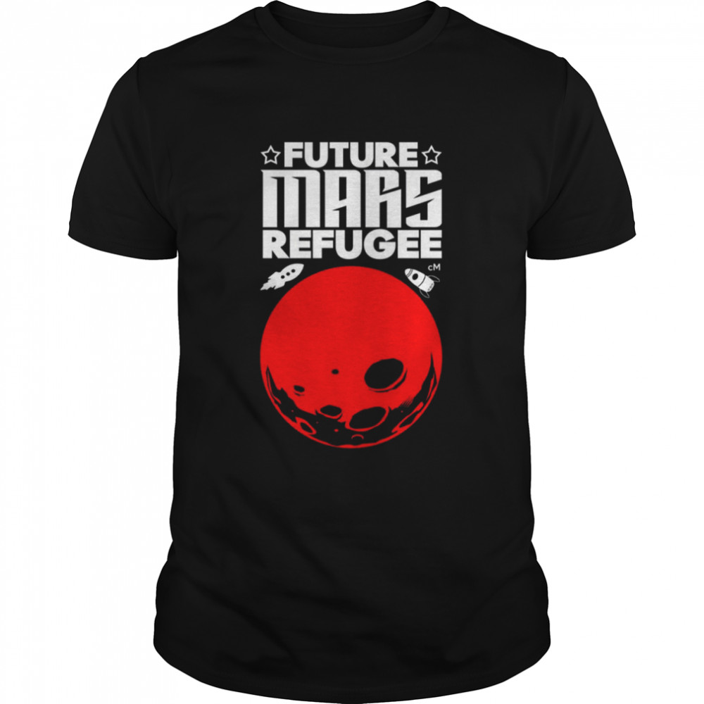 Future Mars Refugee Mars Planet shirt