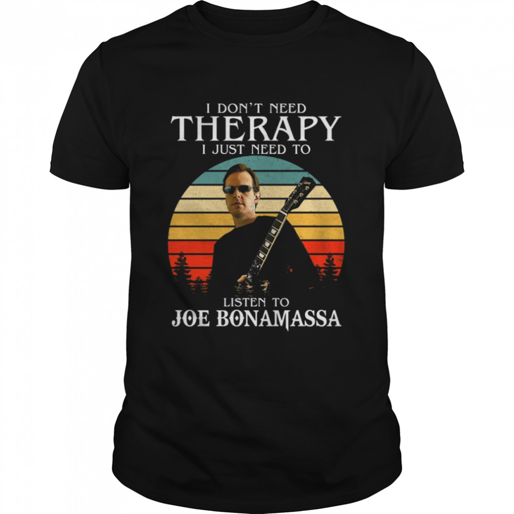 I Don’t Need Therapy I Just Need To Listen To Joe Bonamassa shirt