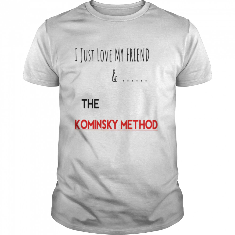 I Love My Friend The Kominsky Method shirt