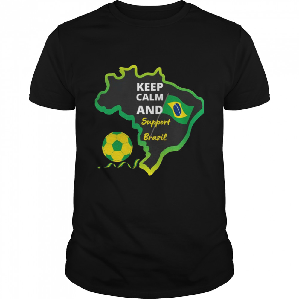 Keep Calm And Support Brazil shirt