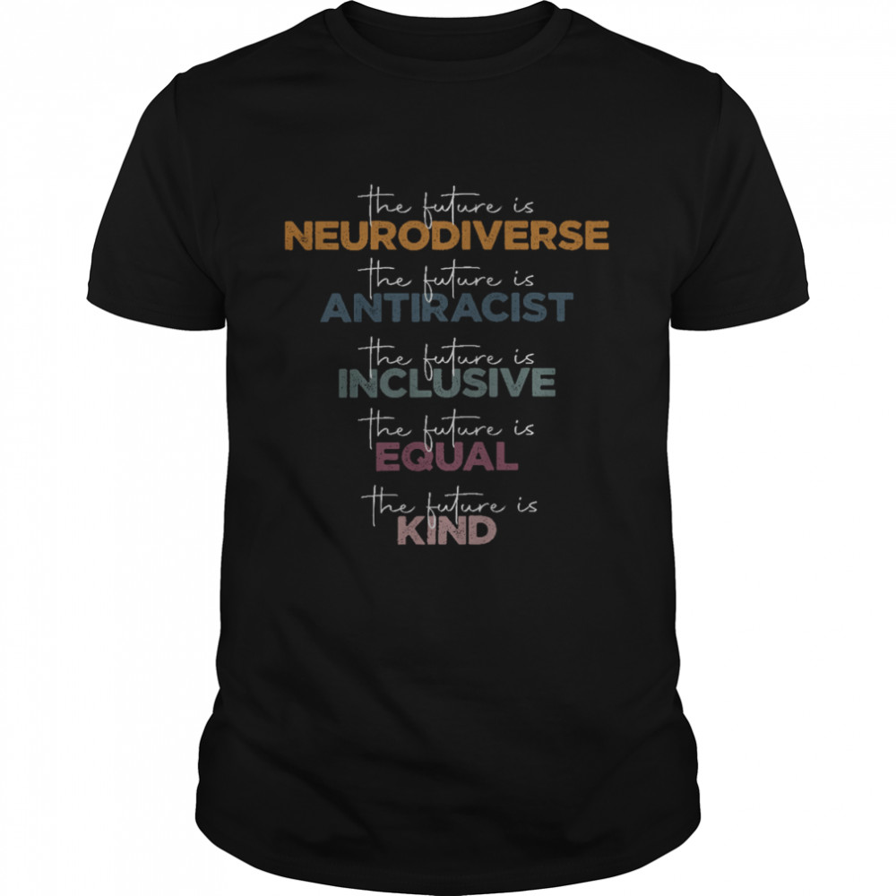 The Future Is Neurodiverse The Future Is Antiracist Shirt