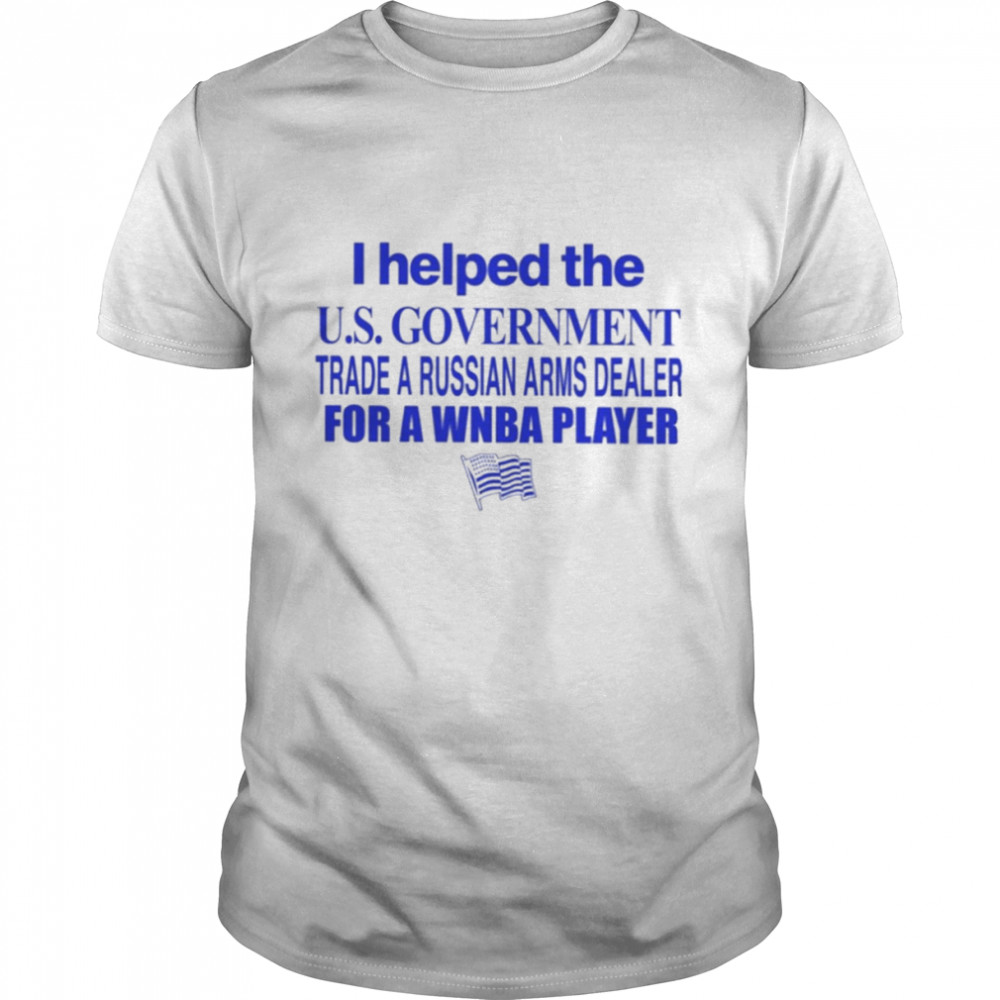 Barelylegal I helped the us government trade a russian arms dealer T-shirt