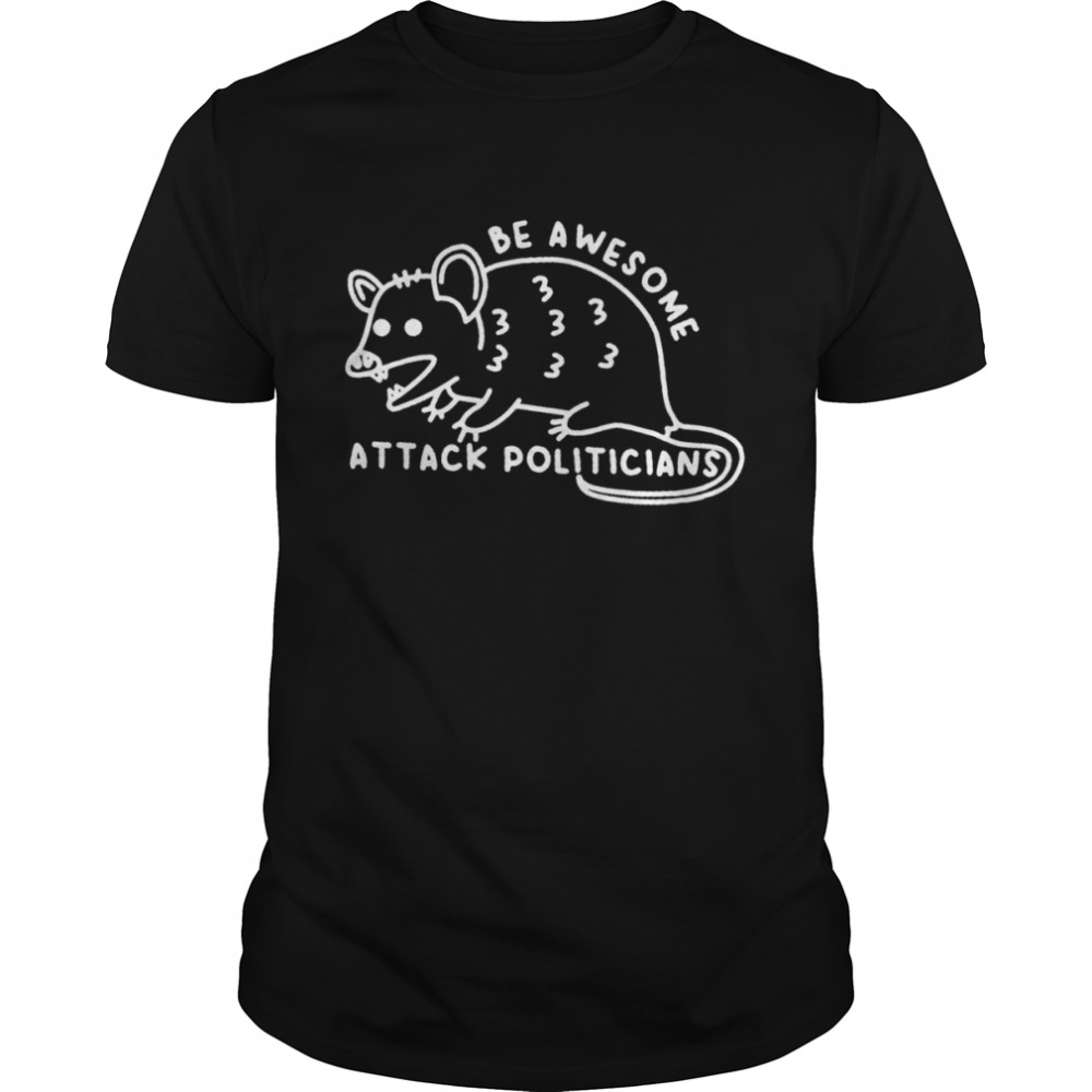 Be awesome attack politicians T-shirt