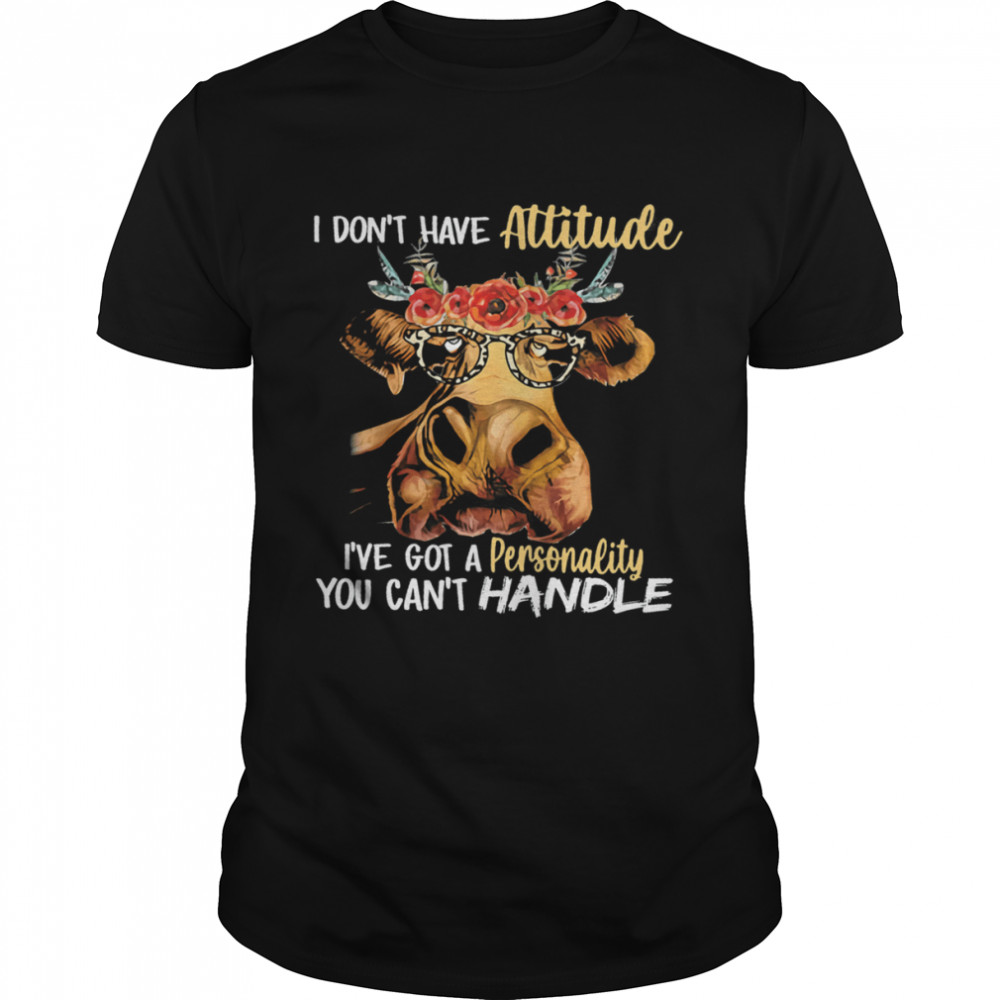 Cow I Don’t Have Attitude I’ve Got A Personality You Can’t Handle Shirt