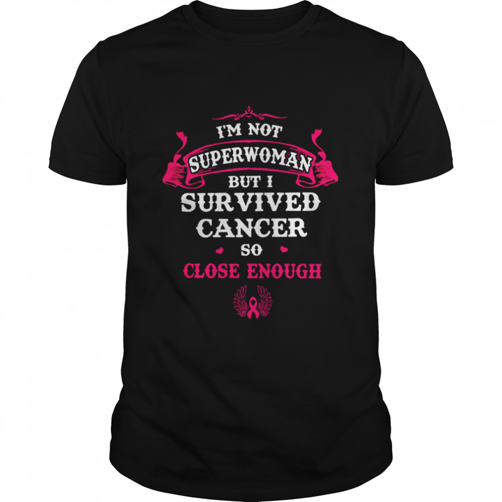 I’m Not Superwoman But I Survived Cancer So Close Enough Breast Cancer Awareness Shirt