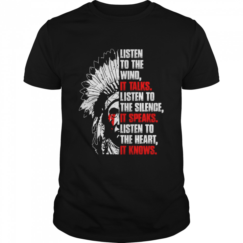 Listen To The Wind It Talks Listen To The Silence It Speaks Listen To The Heart It Knows Shirt