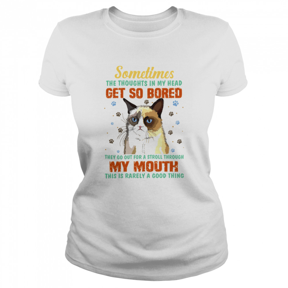 sometimes the thoughts in my head get so bored they go out for a stroll through my mouth this is rarely a good thing cat shirt Classic Women's T-shirt