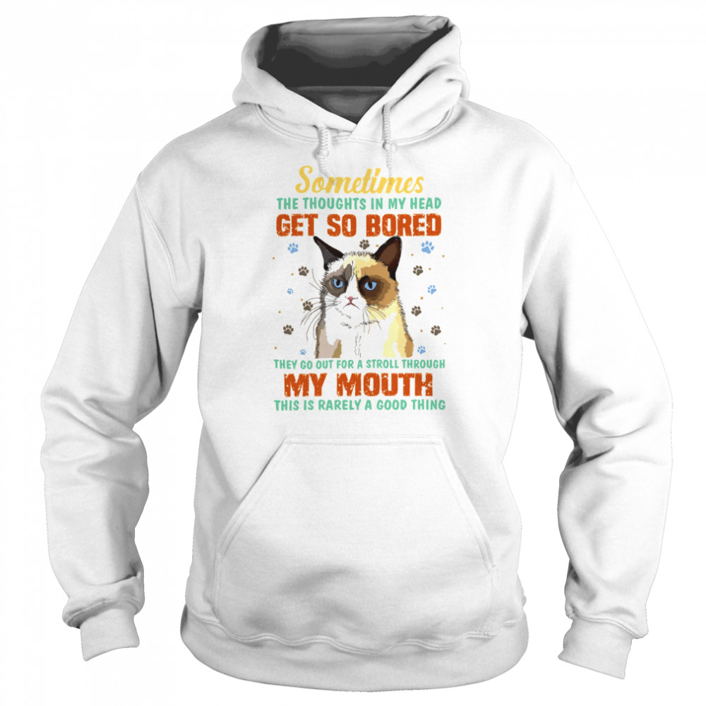 sometimes the thoughts in my head get so bored they go out for a stroll through my mouth this is rarely a good thing cat shirt Unisex Hoodie