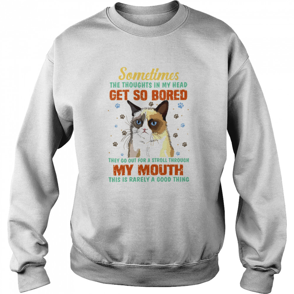 sometimes the thoughts in my head get so bored they go out for a stroll through my mouth this is rarely a good thing cat shirt Unisex Sweatshirt