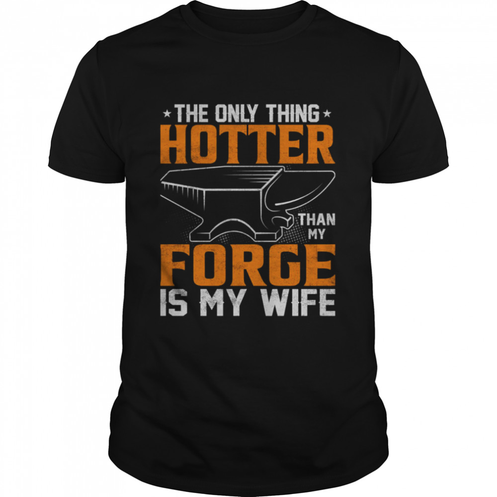 The Only Thing Hotter Than My Forge Is My Wife shirt