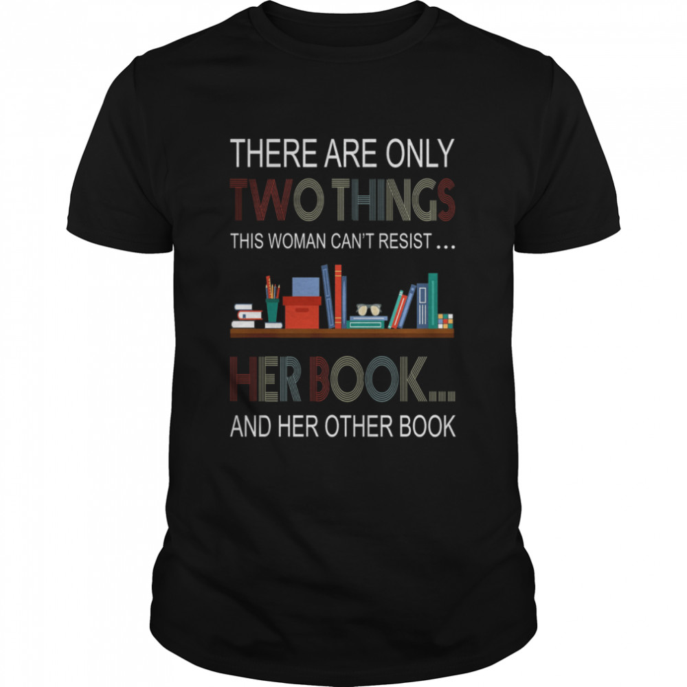 There Are Only Two Things This Woman Can’t Resist Her Book Shirt