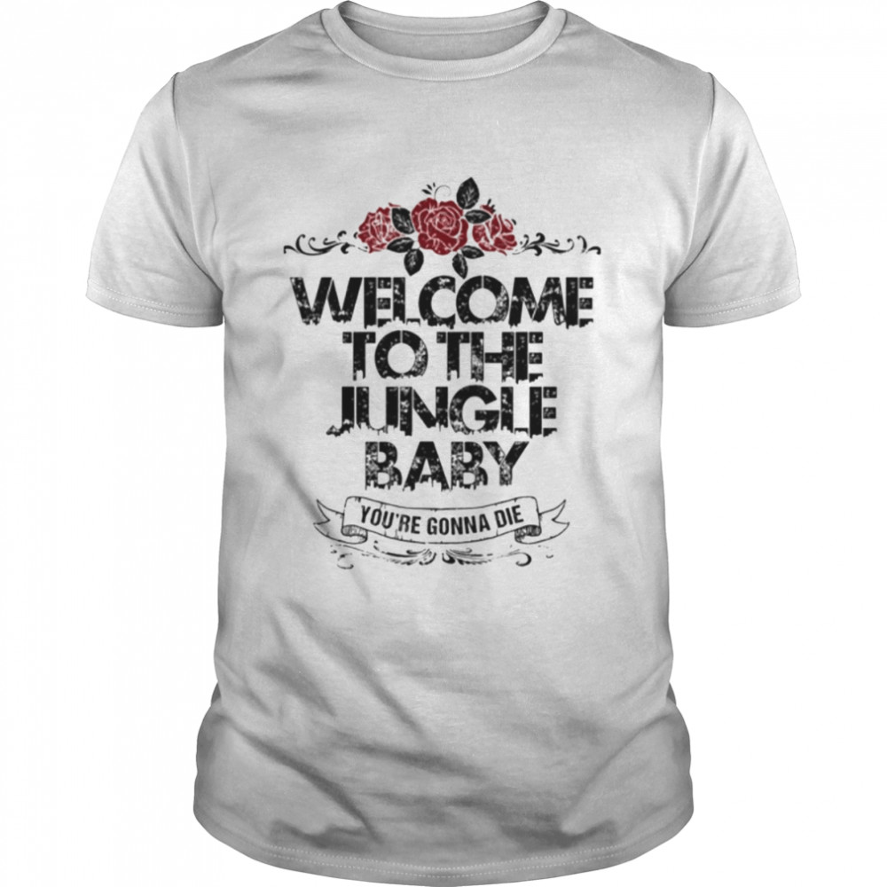 Welcome To The Jungle Baby You’re Gonna Die Guns N’ Roses shirt