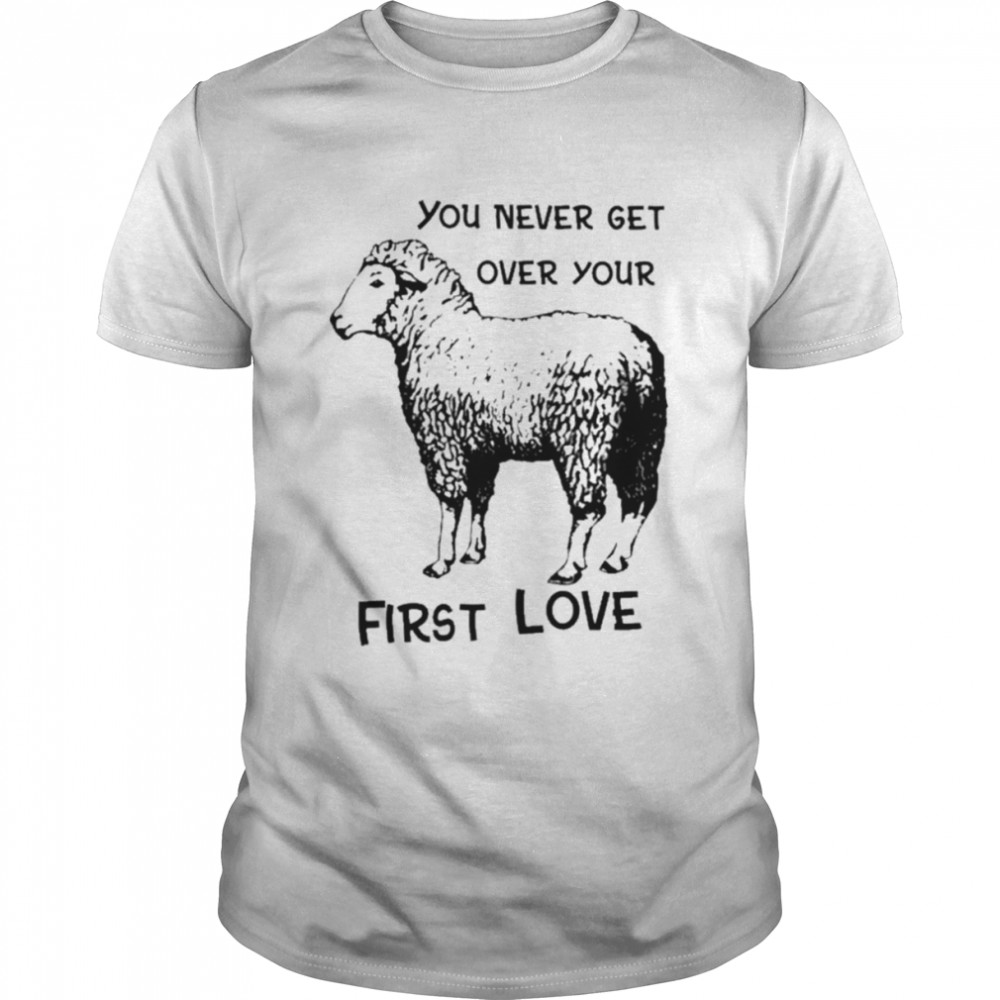 You Never Get Over Your First Love T-Shirt