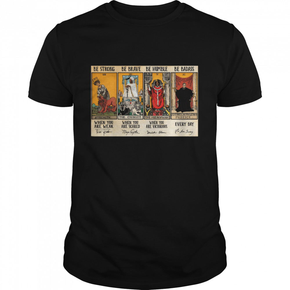 Be strong when you are weak be brave when you are scared be humble when you are victorious be badass everyday feminists tarot cards shirt