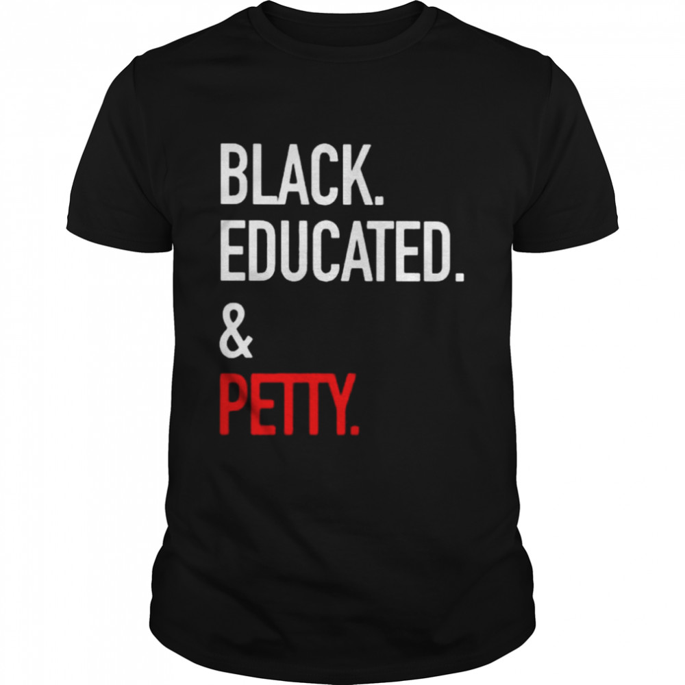 Black educated and petty 2022 shirt