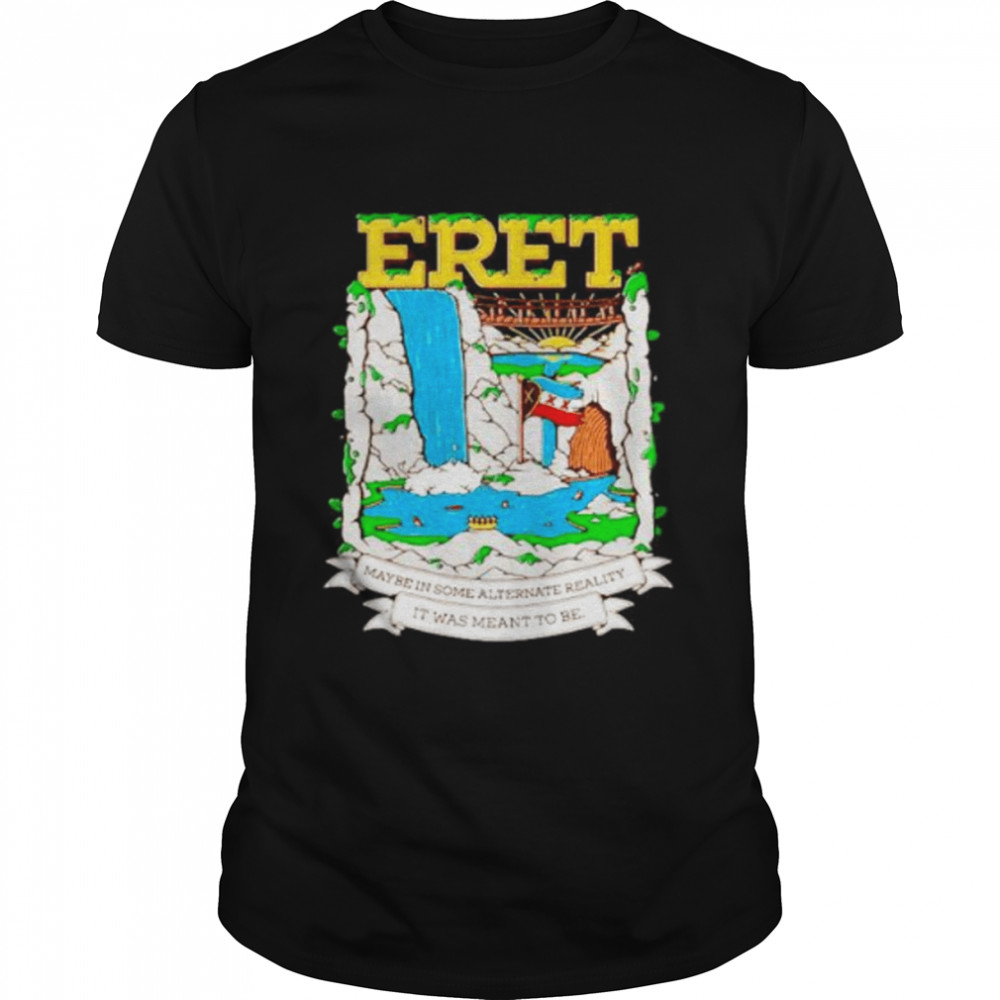 eret maybe in someone alternate reality it was meant to be shirt