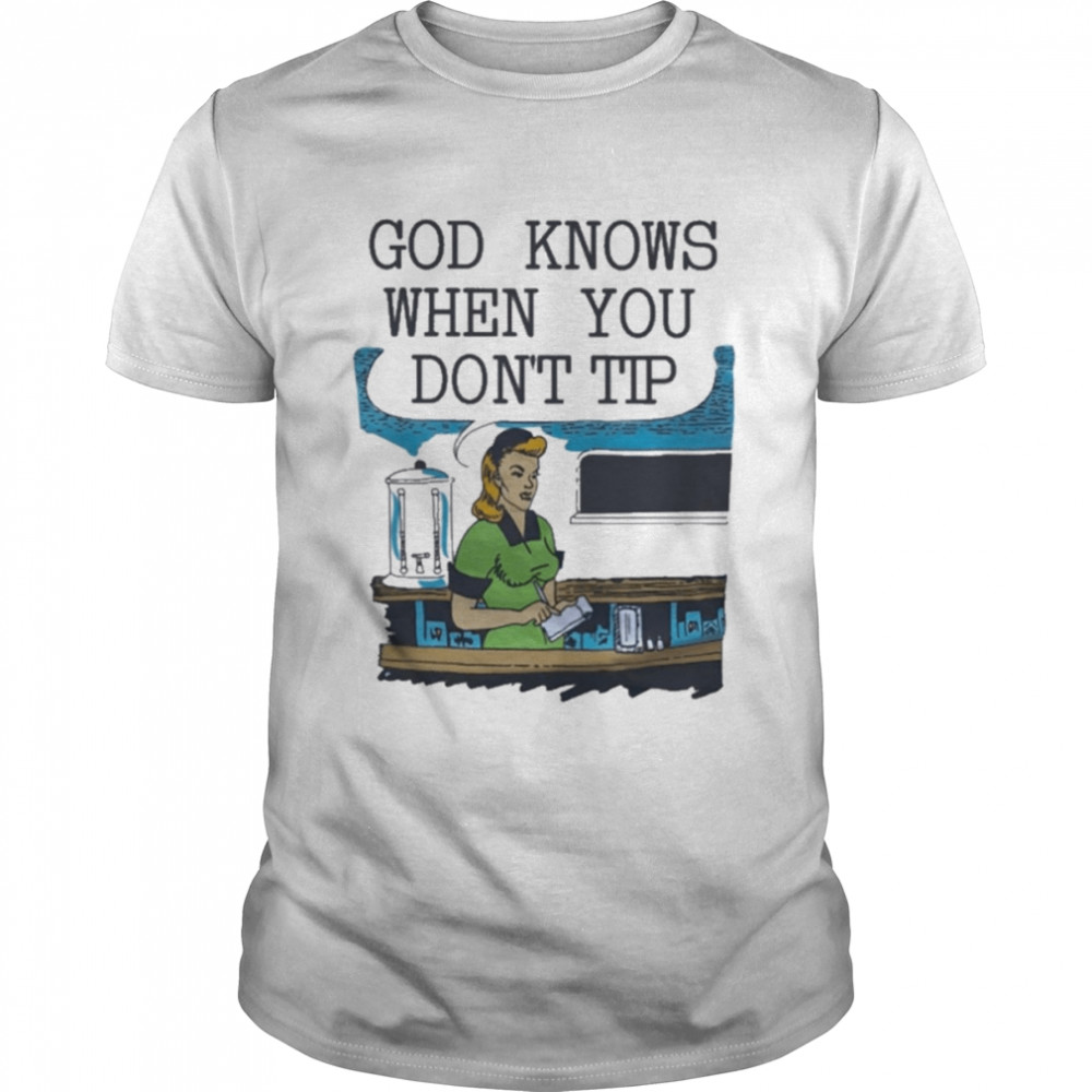 God knows when you don’t tip T-shirt