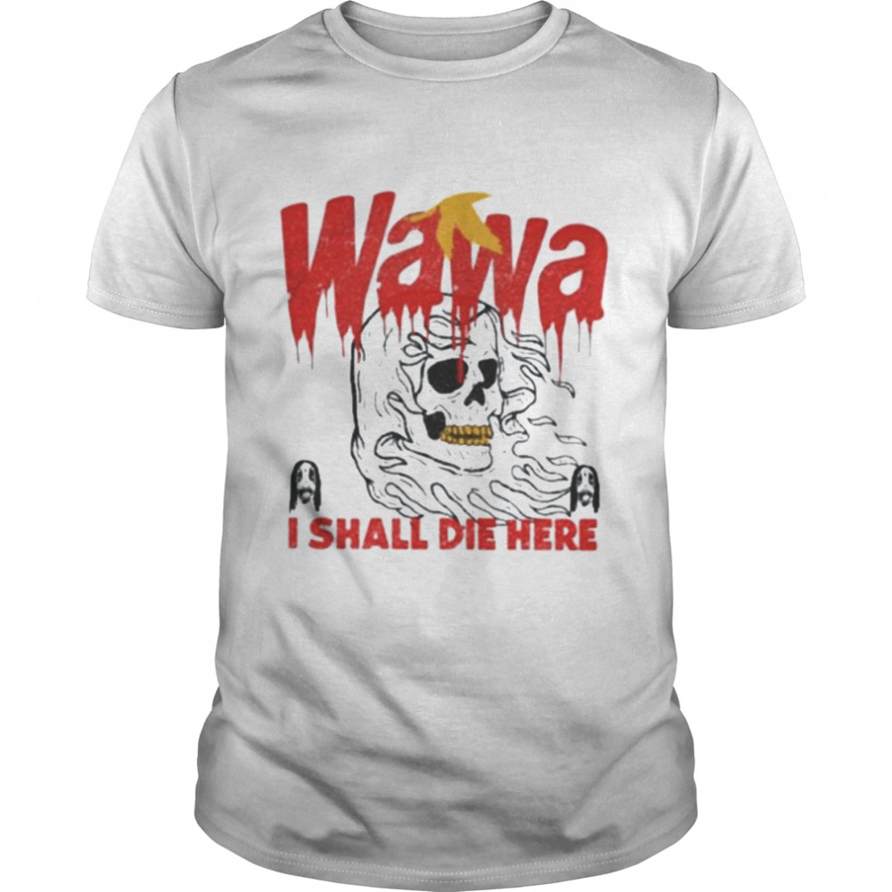 Grimgrimgrim Wawa I Shall Die Here Shirt