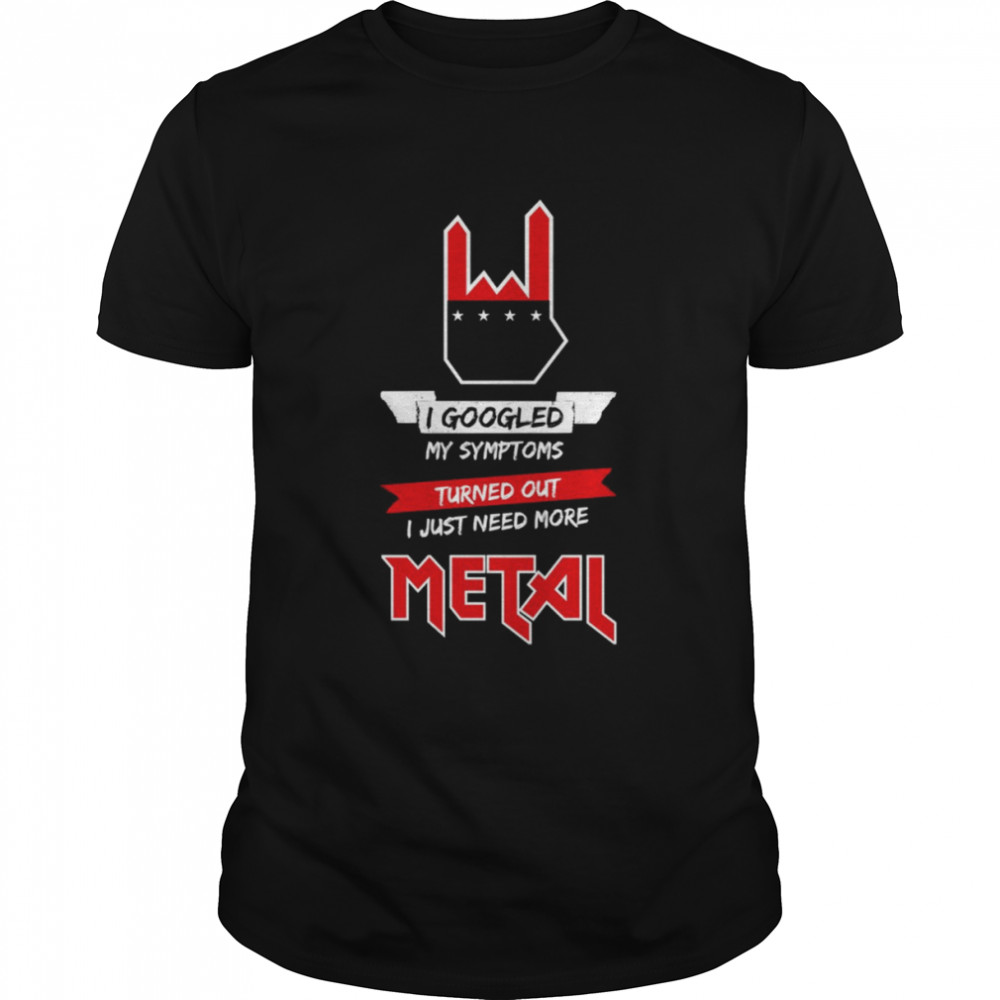 I Googled My Symptoms Metal Version shirt