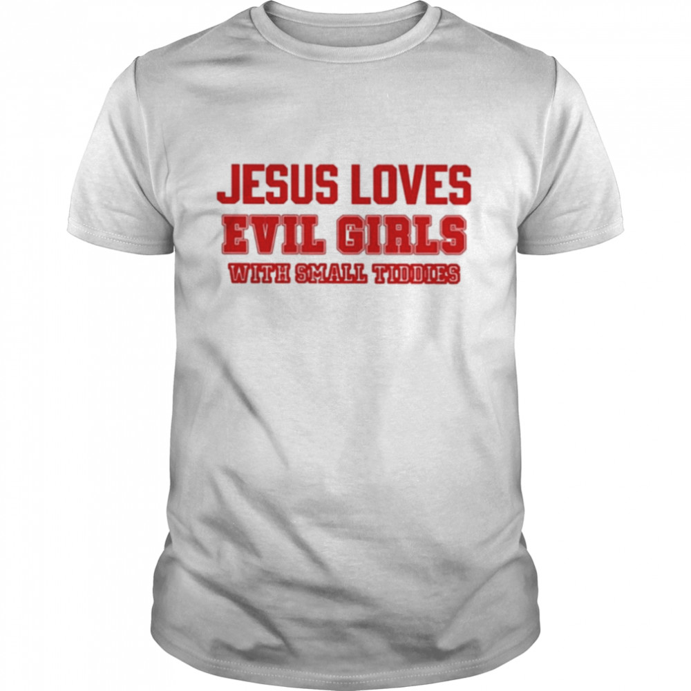 Jesus loves evil girls with small tiddies T-shirt