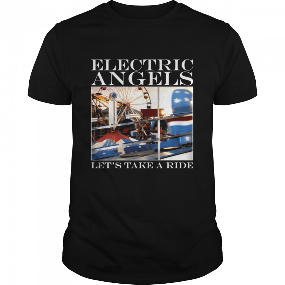 Let’s Take A Ride Electric Angels shirt