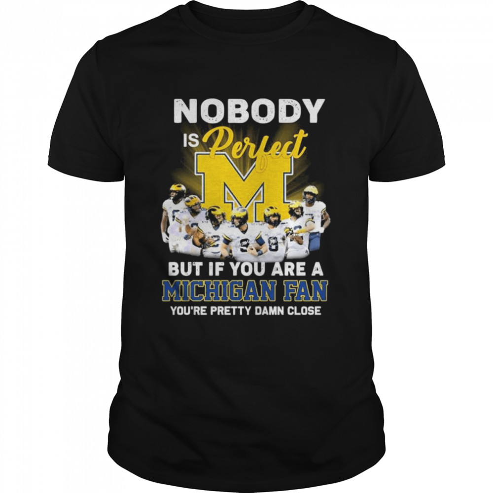 Nobody Is Perfect But If You Are A Michigan Fan You’re Pretty Damn Close 2022 Signatures Shirt