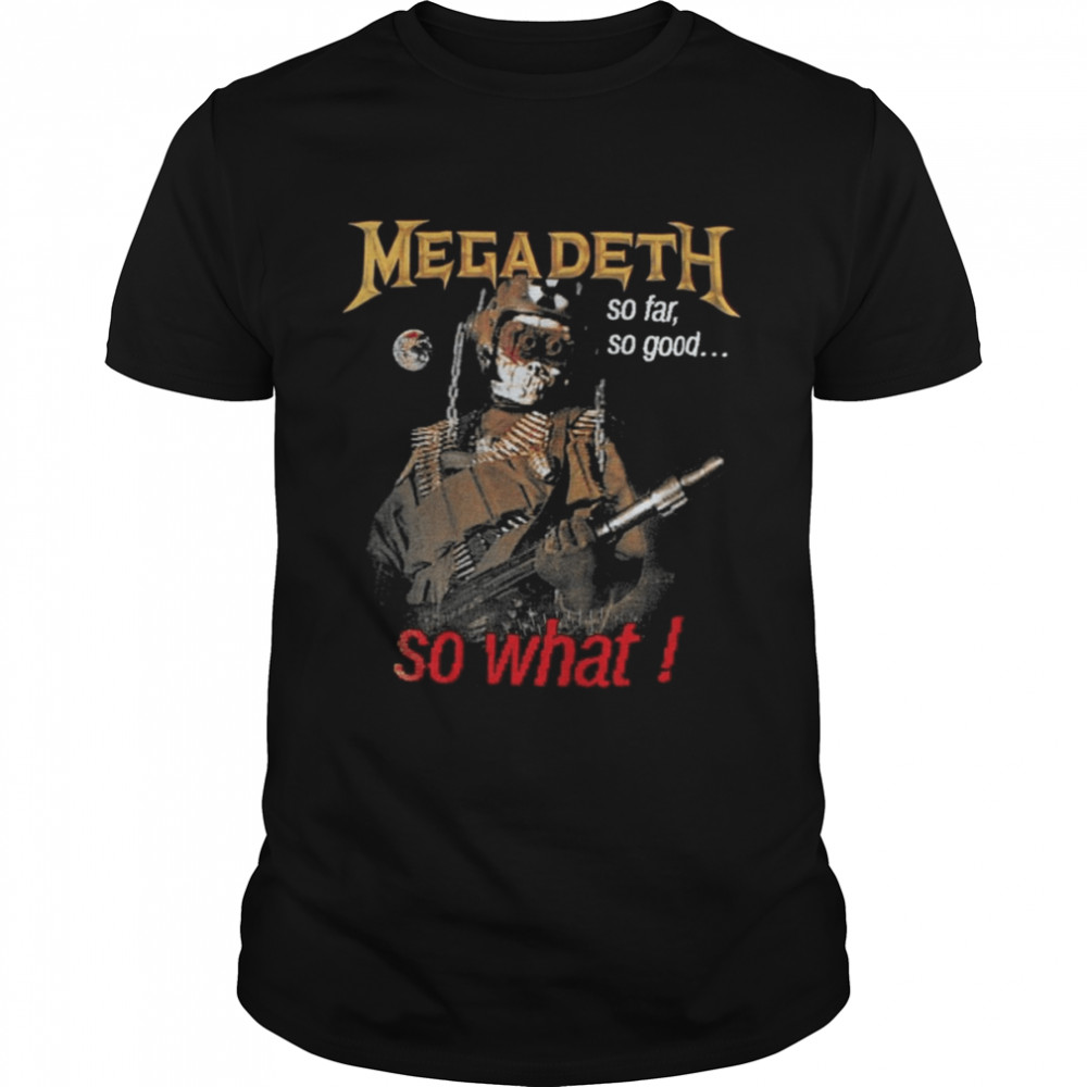 So Far So Good So What Megadeth shirt