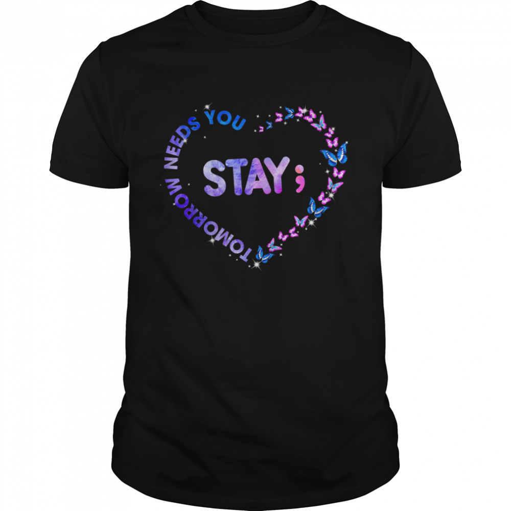 Stay Tomorrow Needs You Shirt