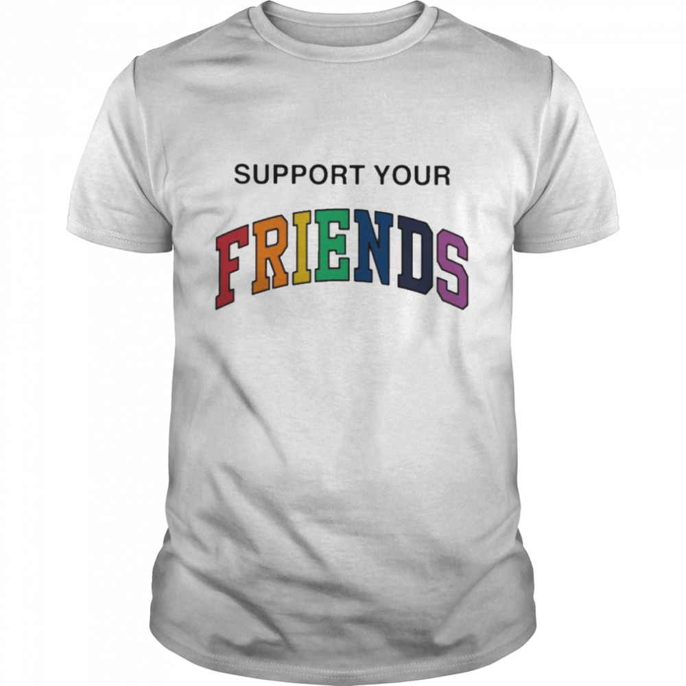 Support your friends T-shirt