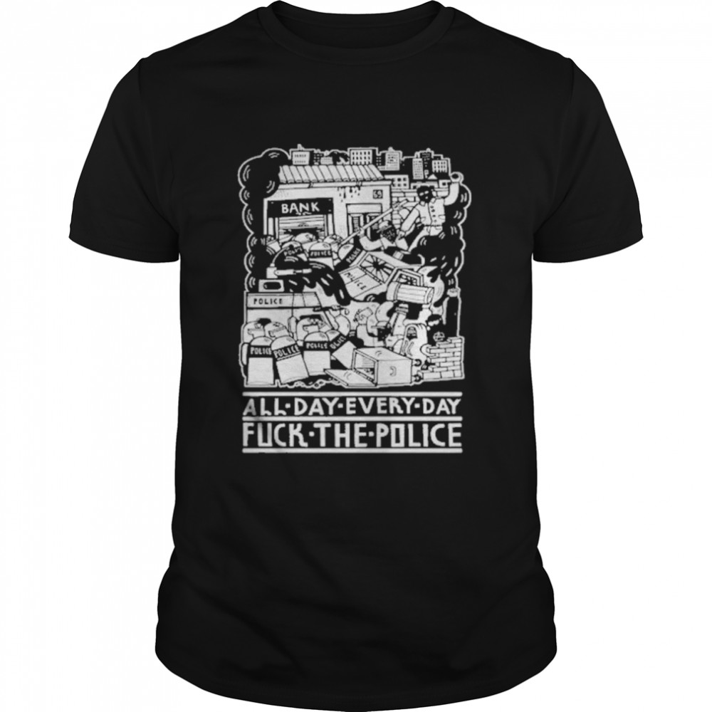 All day every day fuck the police t-shirt