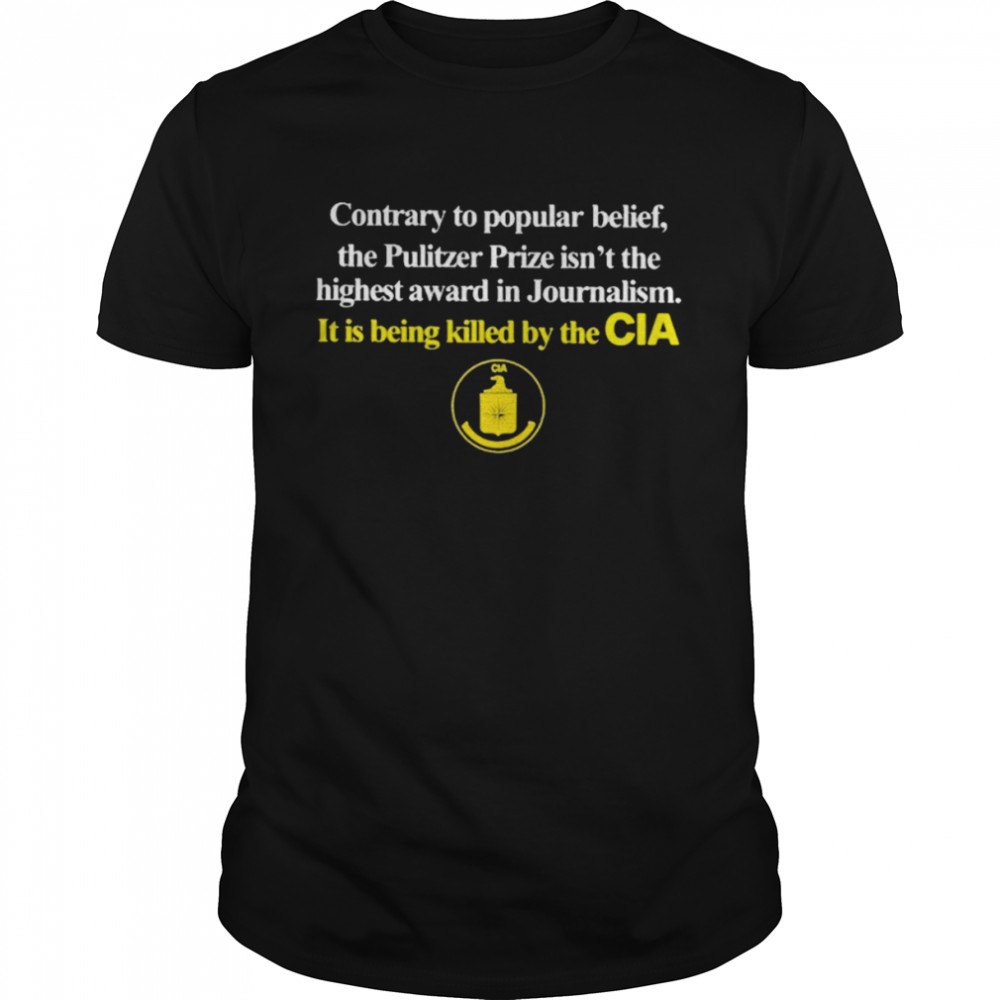 Contrary to popular belief the pulitzer prize isn’t the highest cia T-shirt