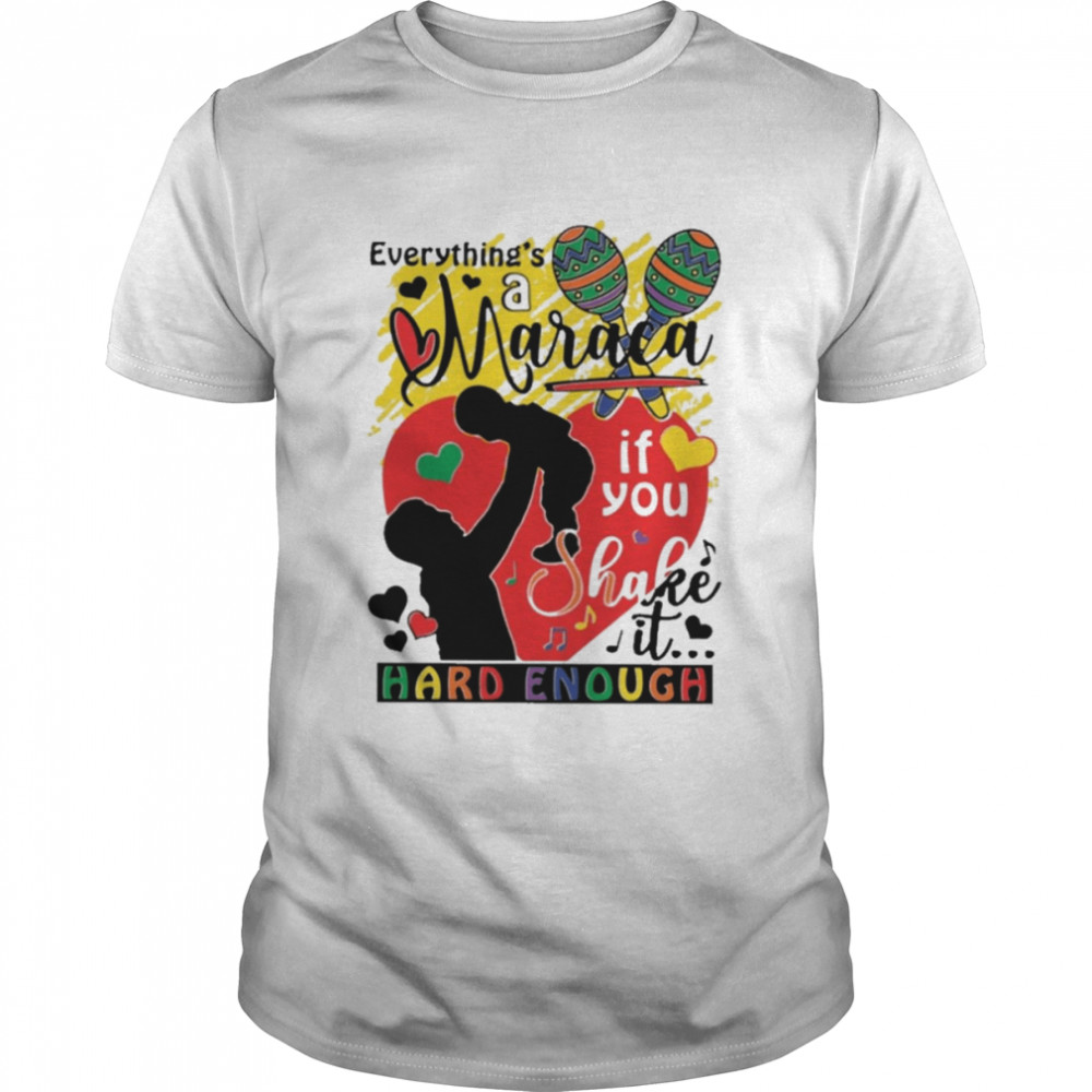 Everything’s a maraca if you shake it hard enough colorful T-shirt