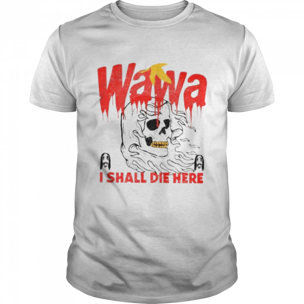 Grimgrimgrim Wawa I Shall Die Here Shirt