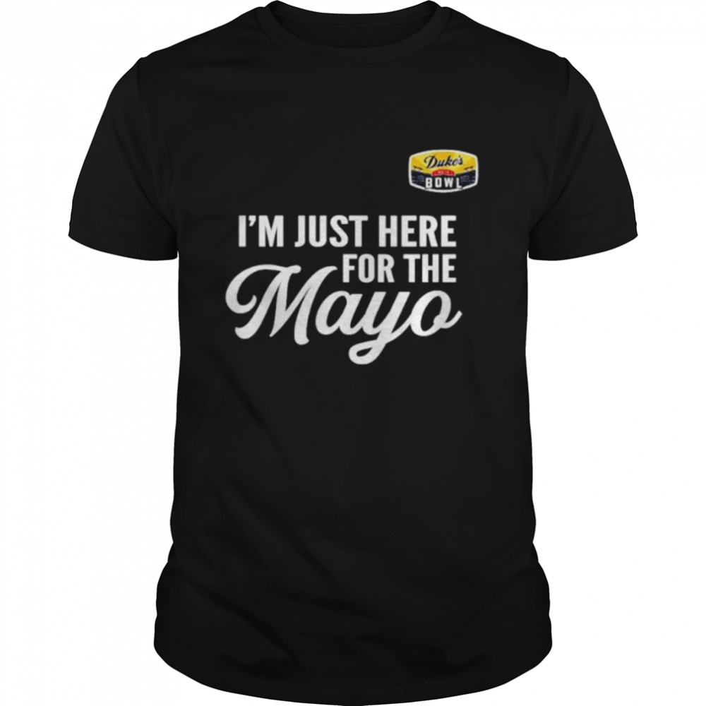 i’m just here for the Mayo Duke’s Mayo Bowl shirt