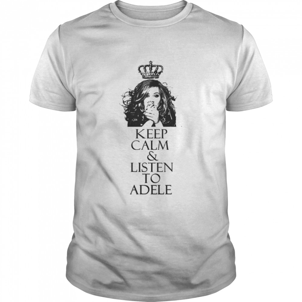 Keep Calm And Listen To Adele shirt