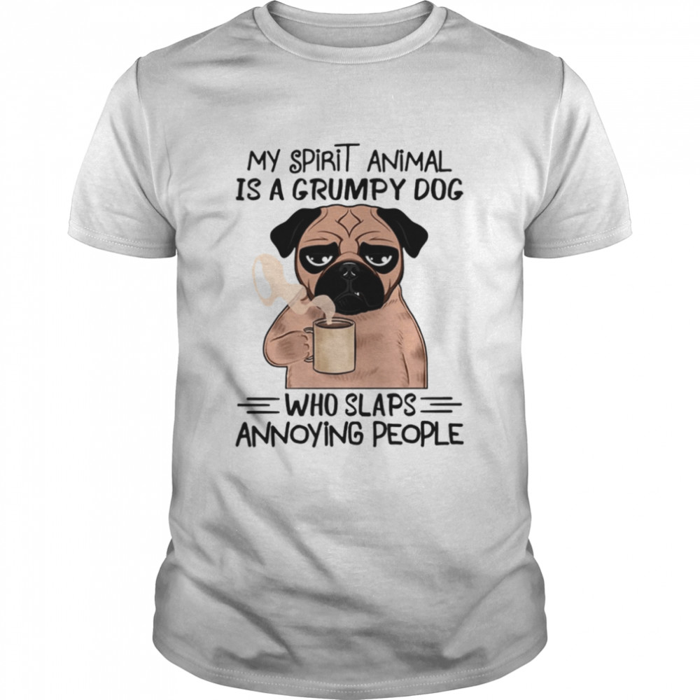 My Spirit Animal Is A Grumpy Dog Who Slaps Annoying People Shirt