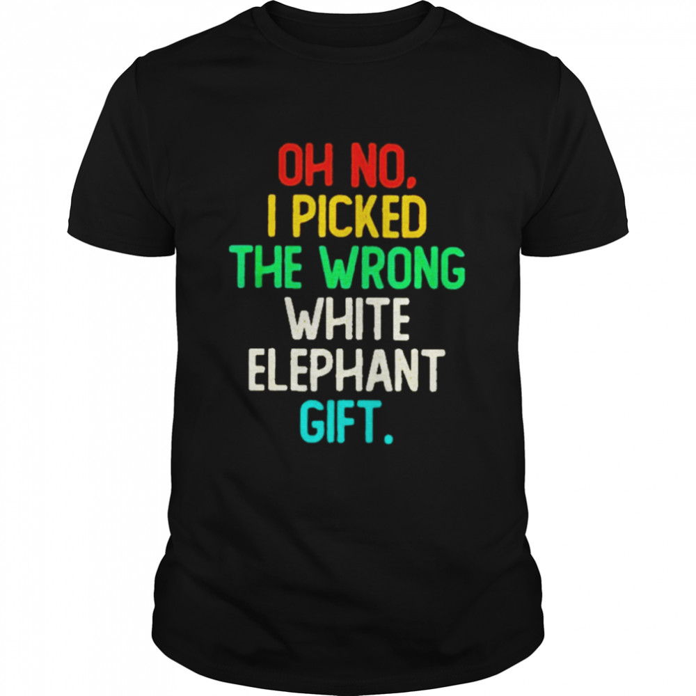 Oh no I picked the wrong white elephant gift 2022 shirt