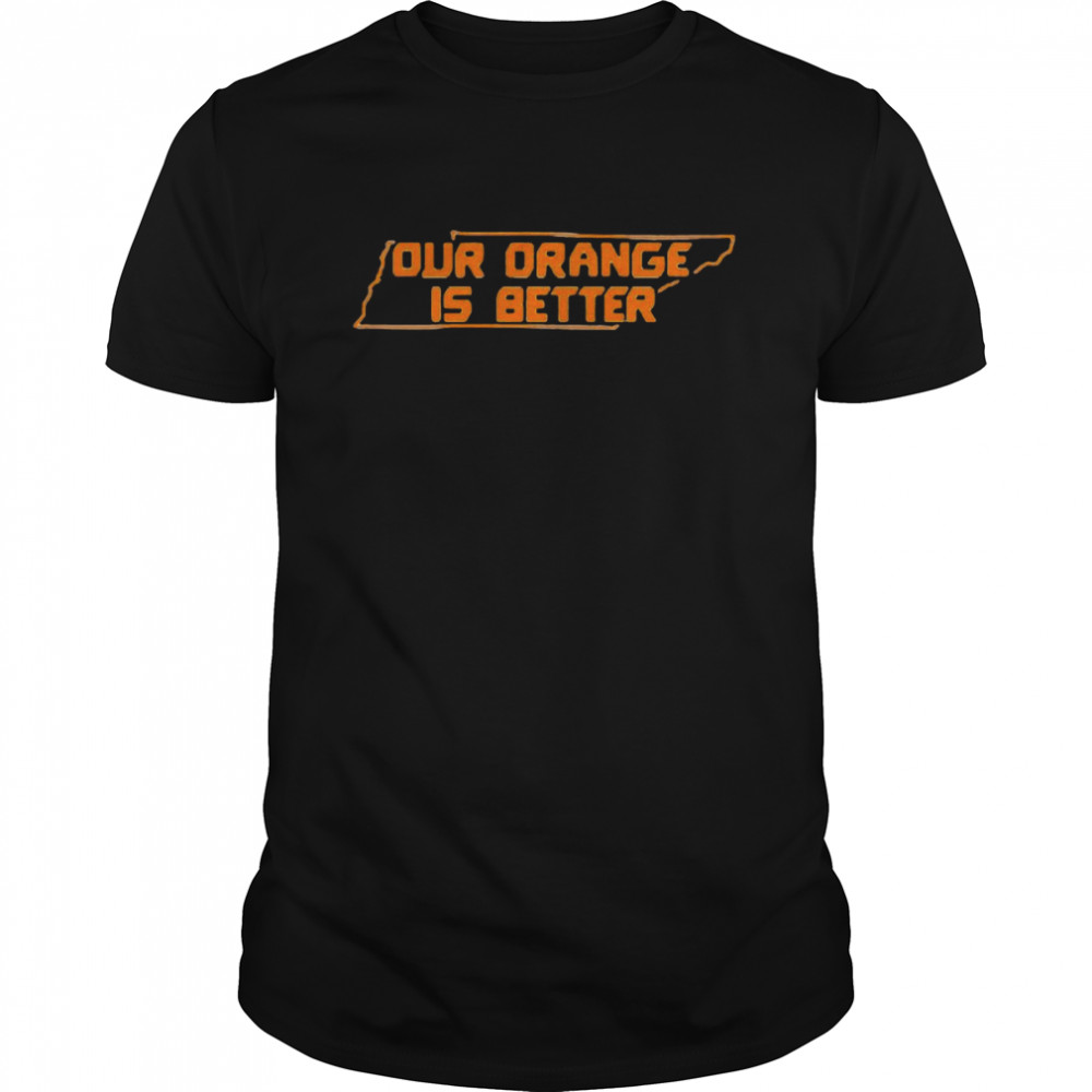 Our Orange Is Better Tennessee Volunteers Shirt