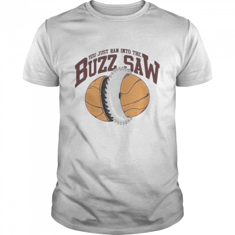 You just ran into the Buzz saw shirt