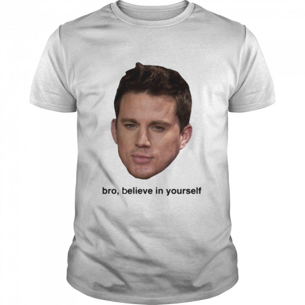 Believe In Yourself Channing Tatum shirt